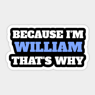 Because I'm William That's Why Sticker